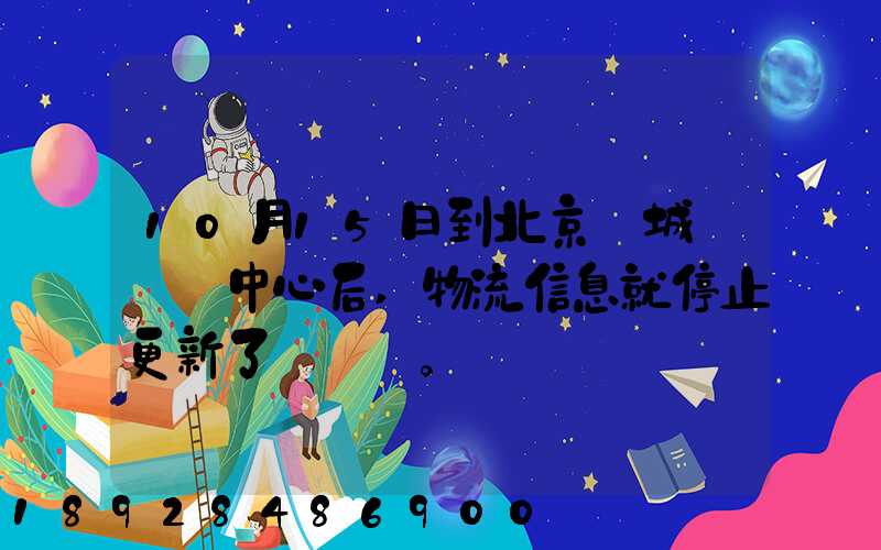10月15日到北京東城區轉運中心后,物流信息就停止更新了。